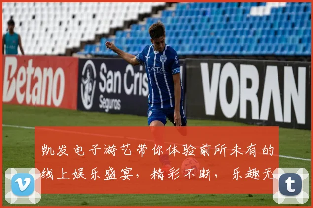 凯发电子游艺带你体验前所未有的线上娱乐盛宴，精彩不断，乐趣无穷