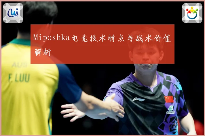 Miposhka电竞技术特点与战术价值解析