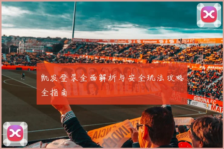 凯发登录全面解析与安全玩法攻略全指南