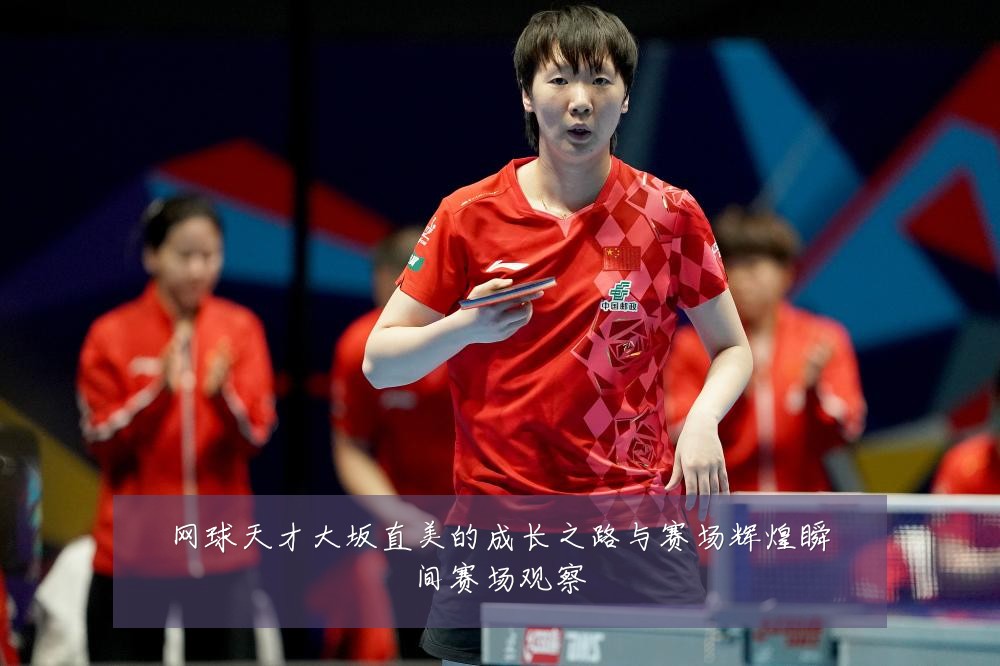 网球天才大坂直美的成长之路与赛场辉煌瞬间赛场观察